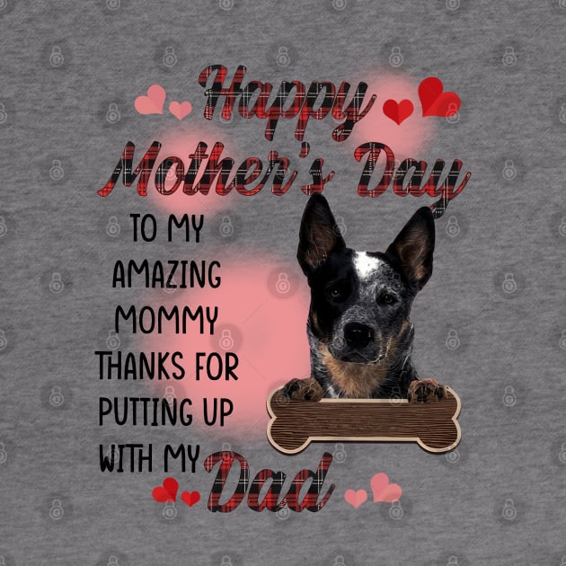 Blue Heeler Happy Mother's Day To My Amazing Mommy by cyberpunk art